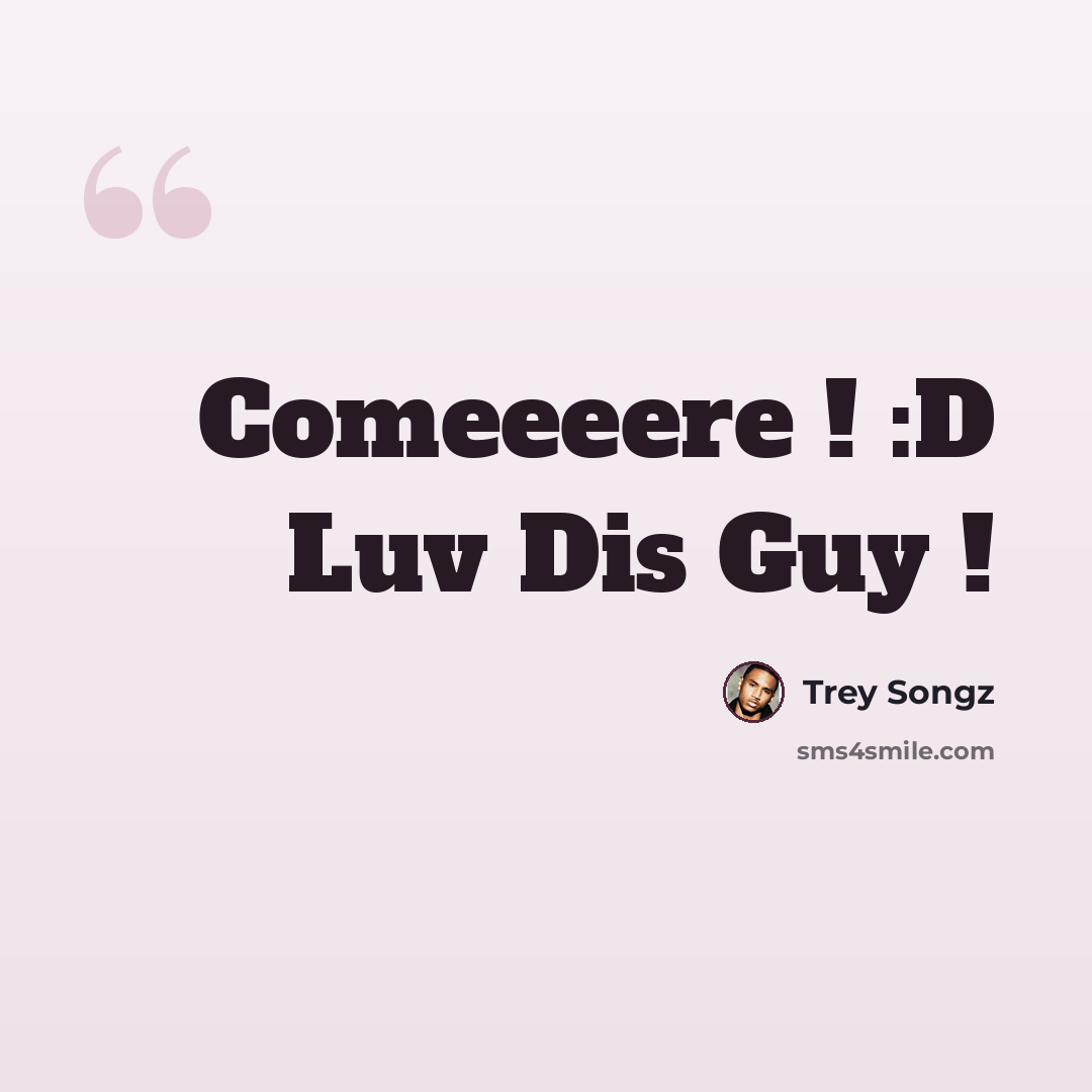 “Comeeeere ! :D Luv Dis Guy !” quote by Trey Songz