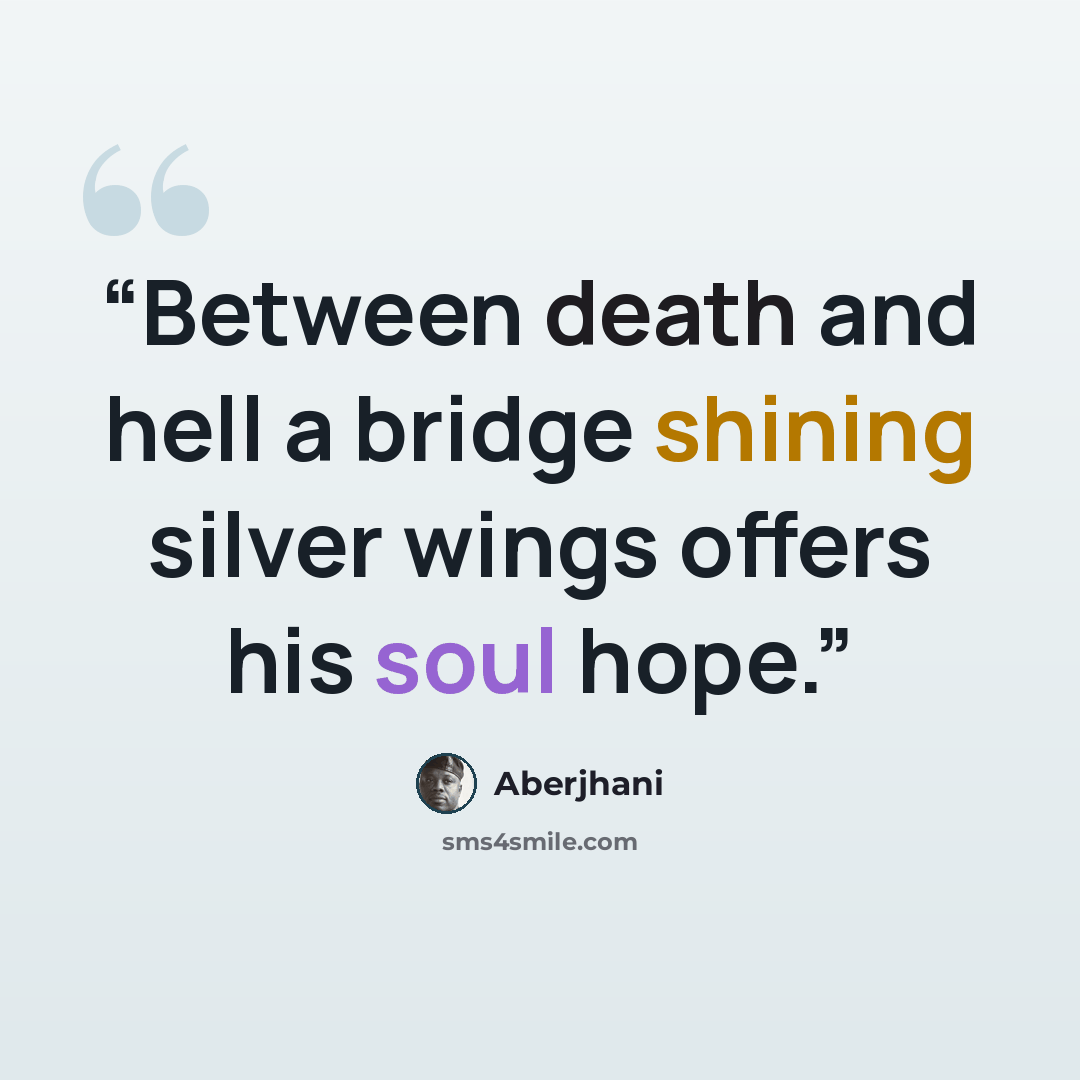 “Between death and hell a bridge shining silver wings offers his soul hope.” quote by Aberjhani