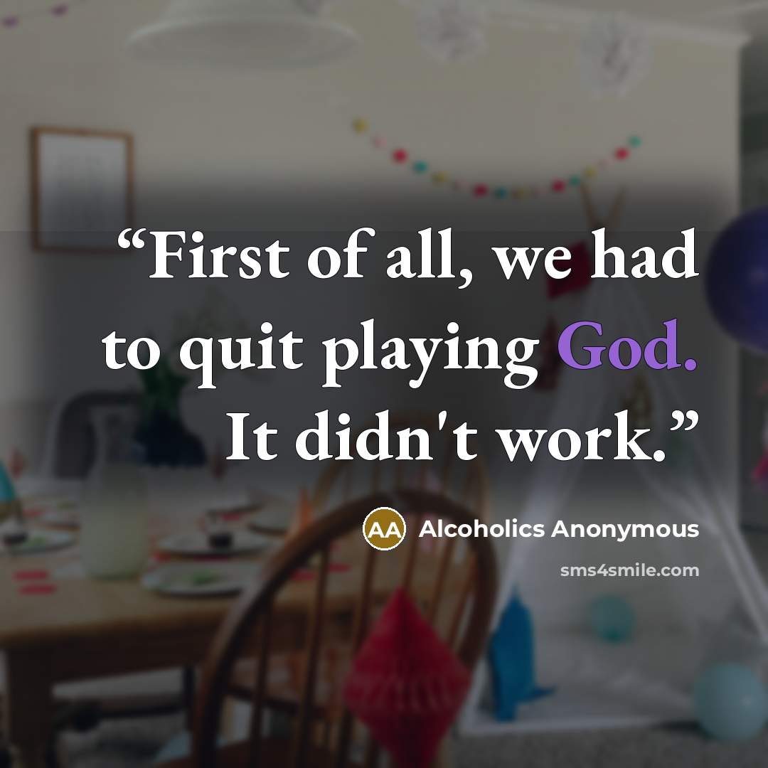 “First of all, we had to quit playing God. It didn't work.” quote by Alcoholics Anonymous