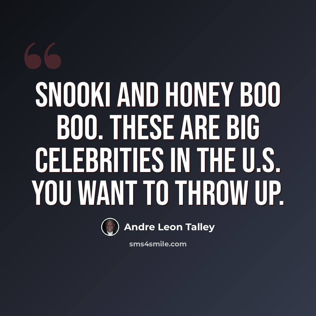 “Snooki and Honey Boo Boo. These are big celebrities in the U.S. You want to throw up.” quote by Andre Leon Talley