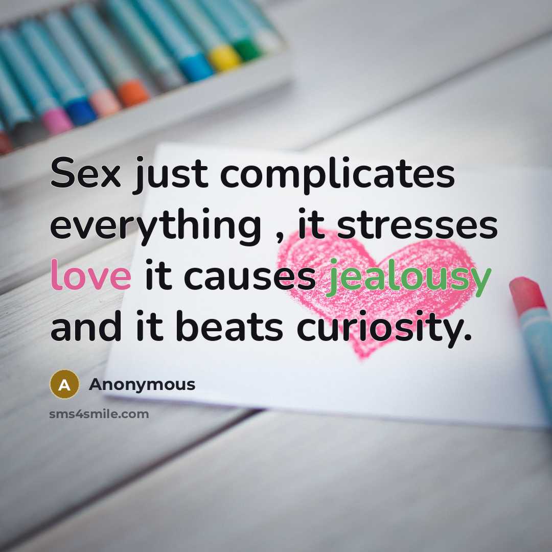“Sex just complicates everything , it stresses love it causes jealousy and it beats curiosity.” quote by Anonymous