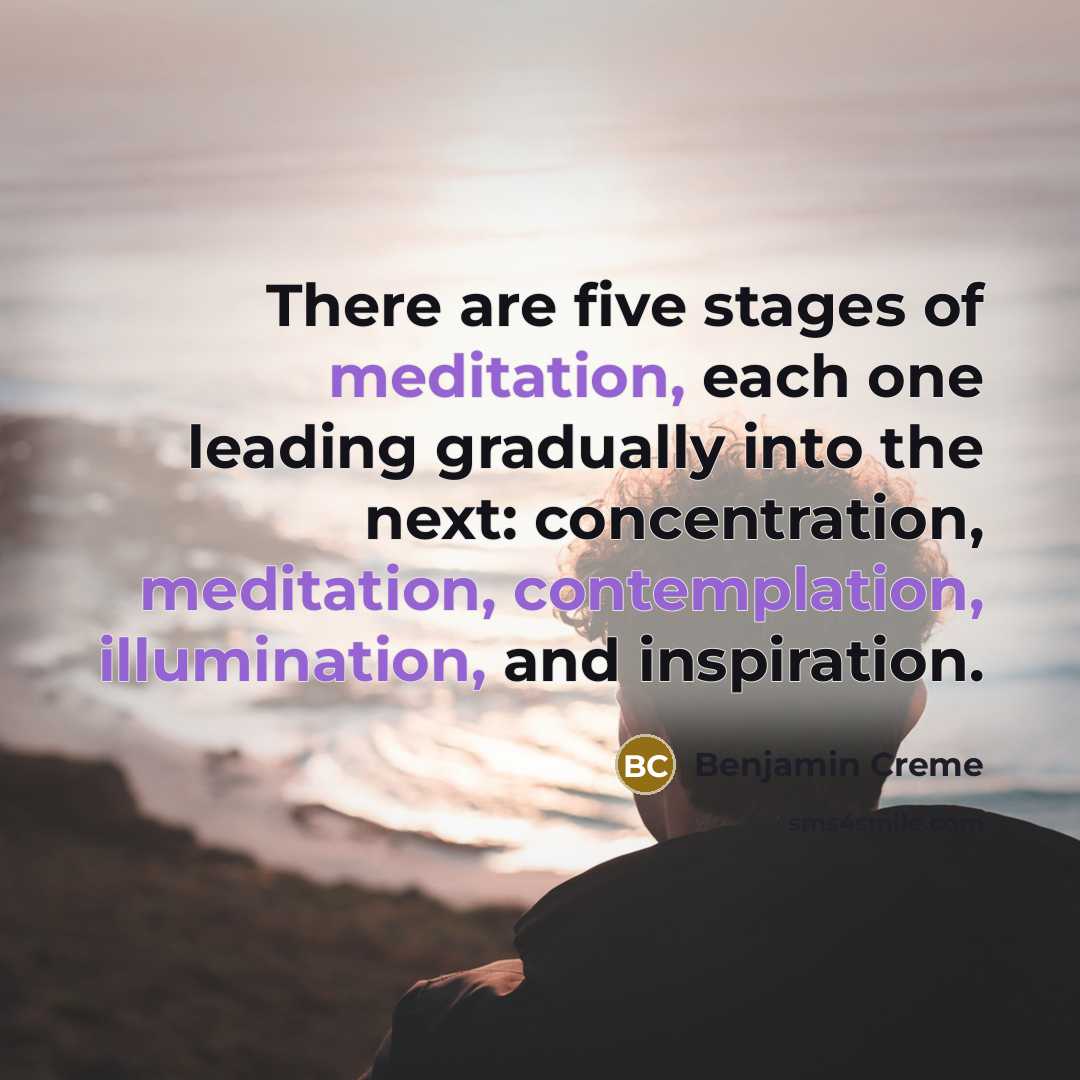 “There are five stages of meditation, each one leading gradually into the next: concentration, meditation, contemplation, illumination, and inspiration.” quote by Benjamin Creme