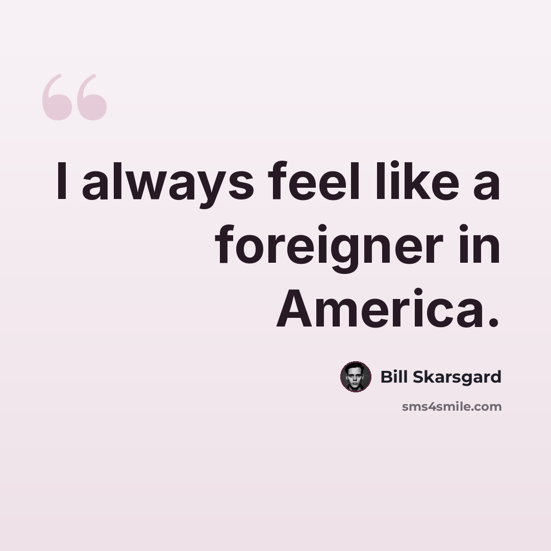 “I always feel like a foreigner in America.” quote by Bill Skarsgard