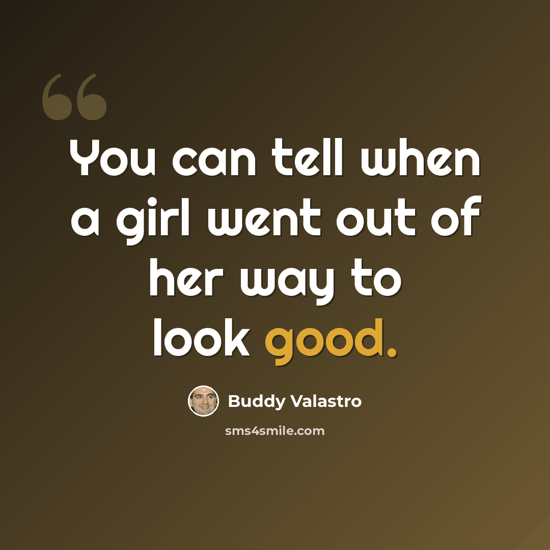 “You can tell when a girl went out of her way to look good.” quote by Buddy Valastro