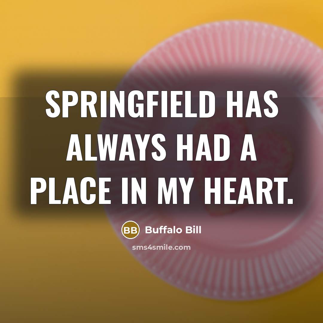 “Springfield has always had a place in my heart.” quote by Buffalo Bill