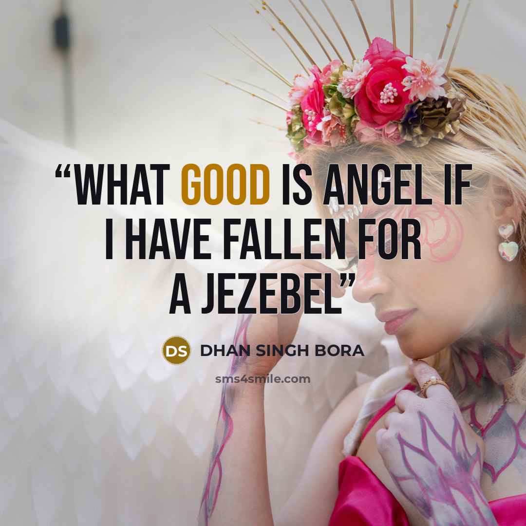 “What good is angel if i have fallen for a Jezebel” quote by DHAN SINGH BORA