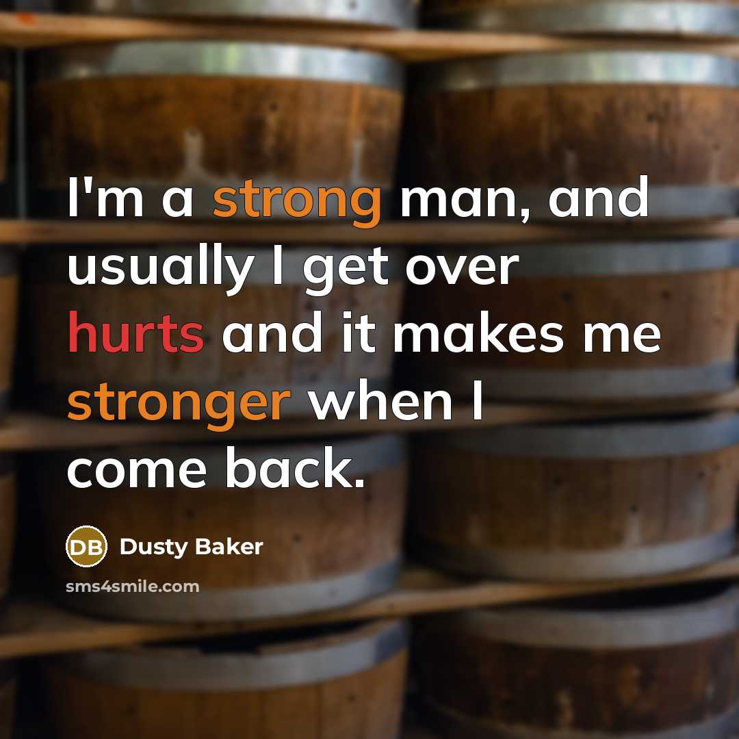 “I'm a strong man, and usually I get over hurts and it makes me stronger when I come back.” quote by Dusty Baker