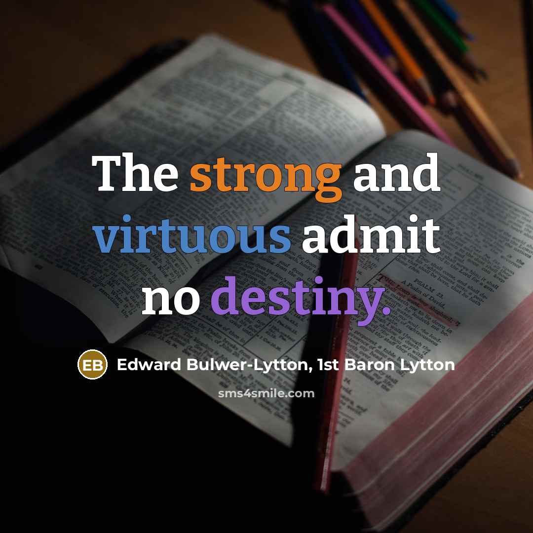 “The strong and virtuous admit no destiny.” quote by Edward Bulwer-Lytton, 1st Baron Lytton