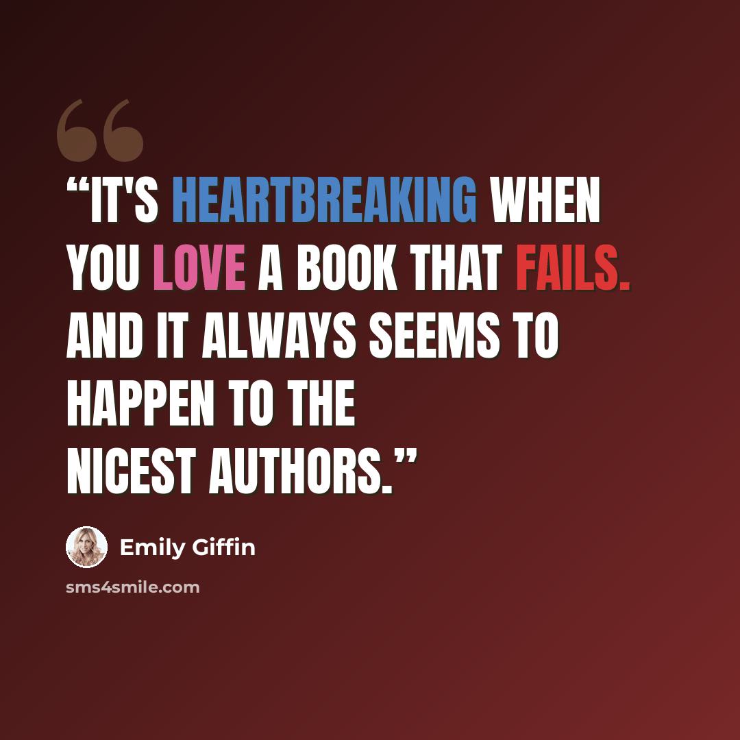 “It's heartbreaking when you love a book that fails. And it always seems to happen to the nicest authors.” quote by Emily Giffin