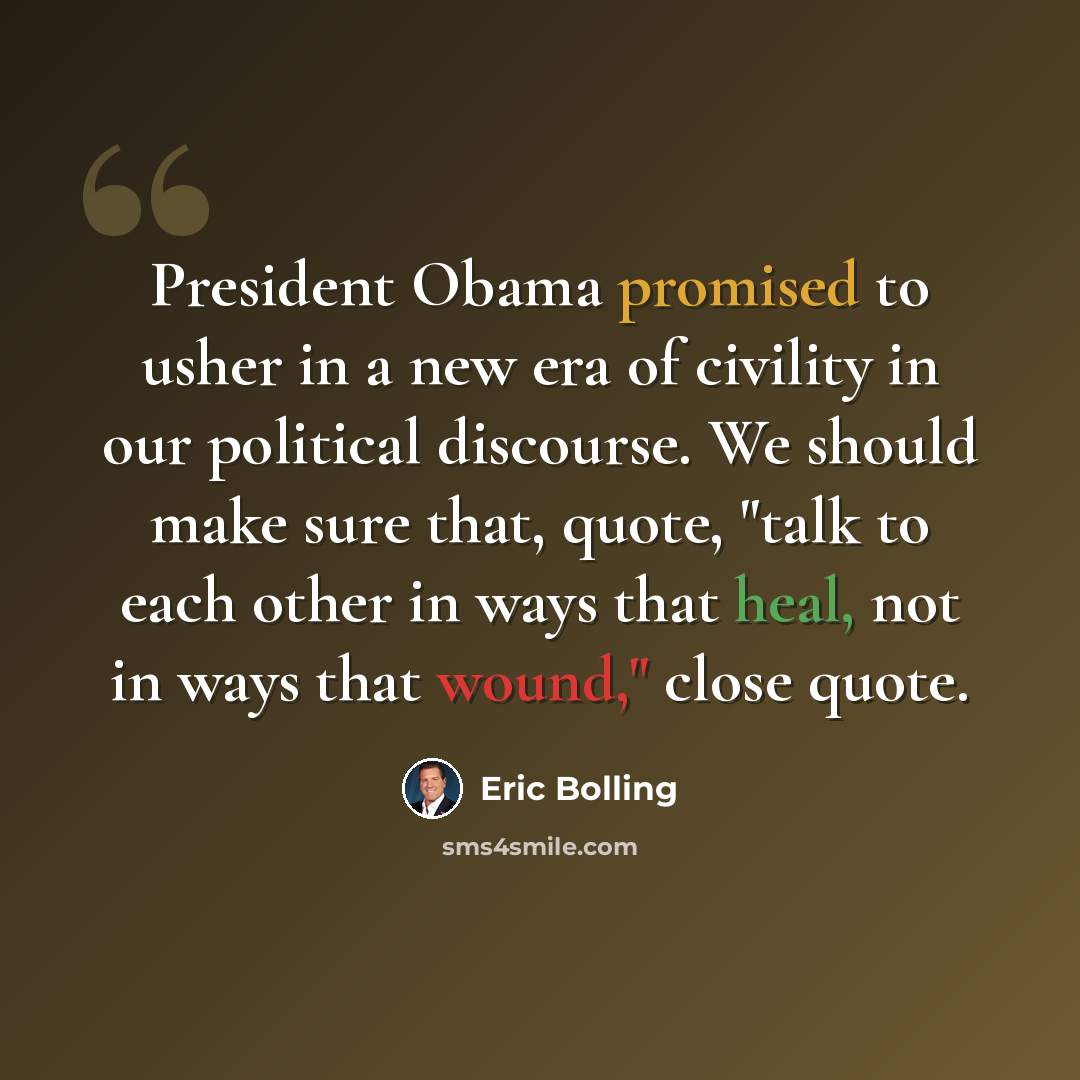 “President Obama promised to usher in a new era of civility in our political discourse. We should make sure that, quote, "talk to each other in ways that heal, not in ways that wound," close quote.” quote by Eric Bolling