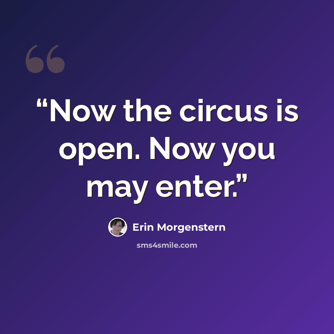 “Now the circus is open. Now you may enter.” quote by Erin Morgenstern