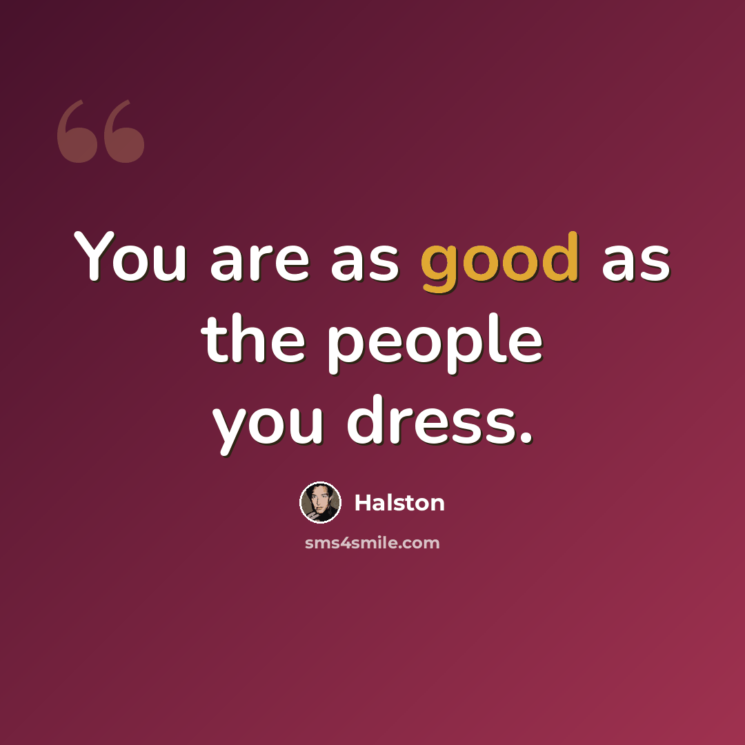 “You are as good as the people you dress.” quote by Halston
