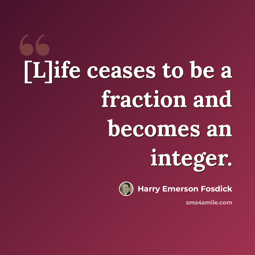 “[L]ife ceases to be a fraction and becomes an integer.” quote by Harry Emerson Fosdick
