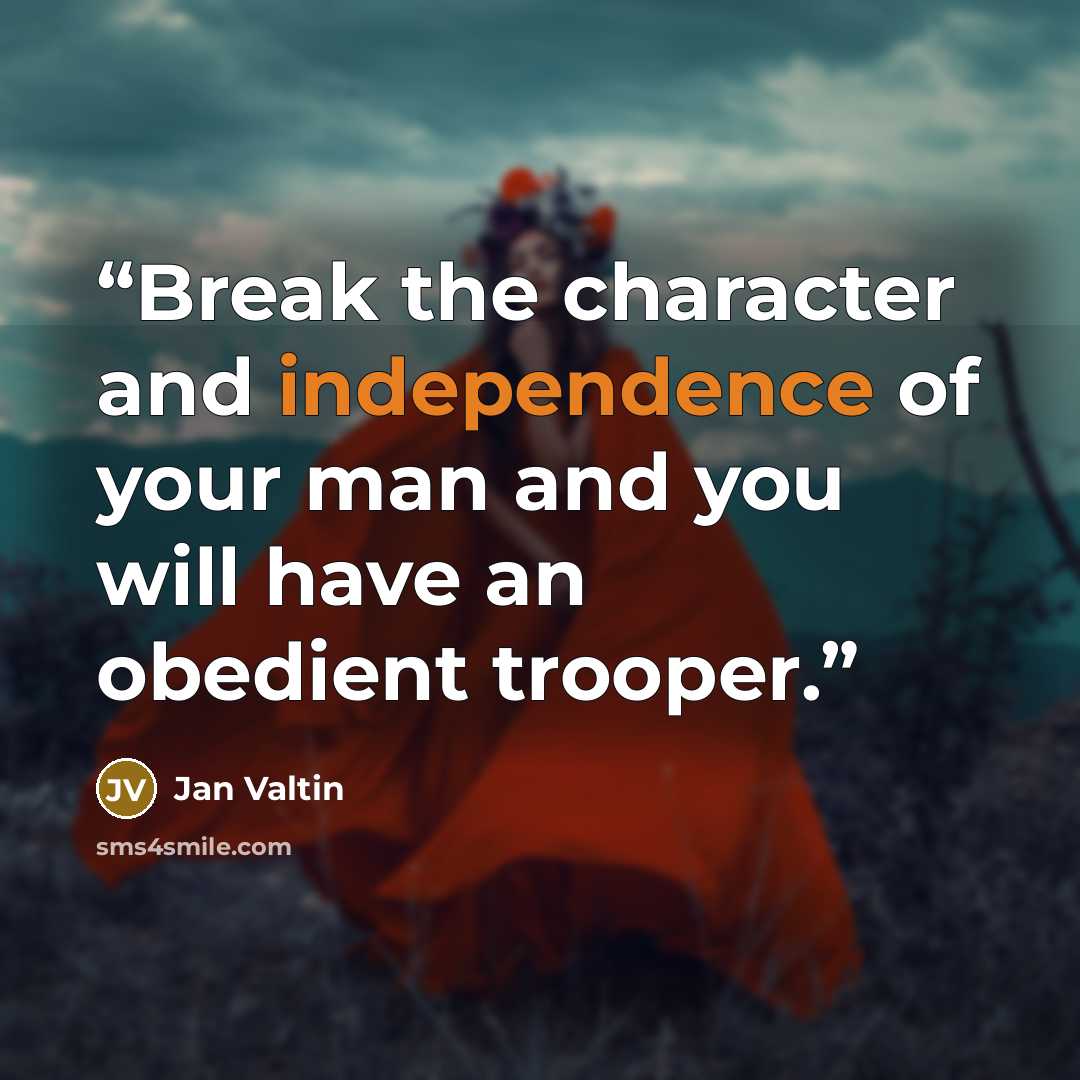 “Break the character and independence of your man and you will have an obedient trooper.” quote by Jan Valtin