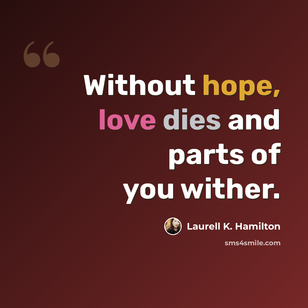 “Without hope, love dies and parts of you wither.” quote by Laurell K. Hamilton