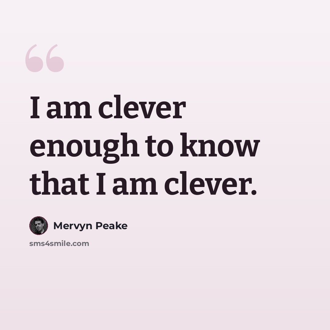 “I am clever enough to know that I am clever.” quote by Mervyn Peake