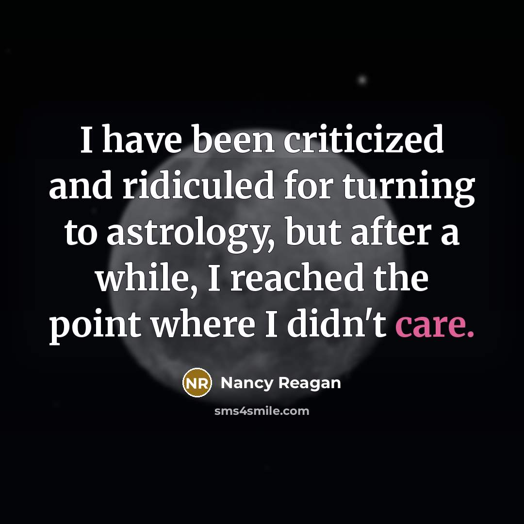 “I have been criticized and ridiculed for turning to astrology, but after a while, I reached the point where I didn't care.” quote by Nancy Reagan