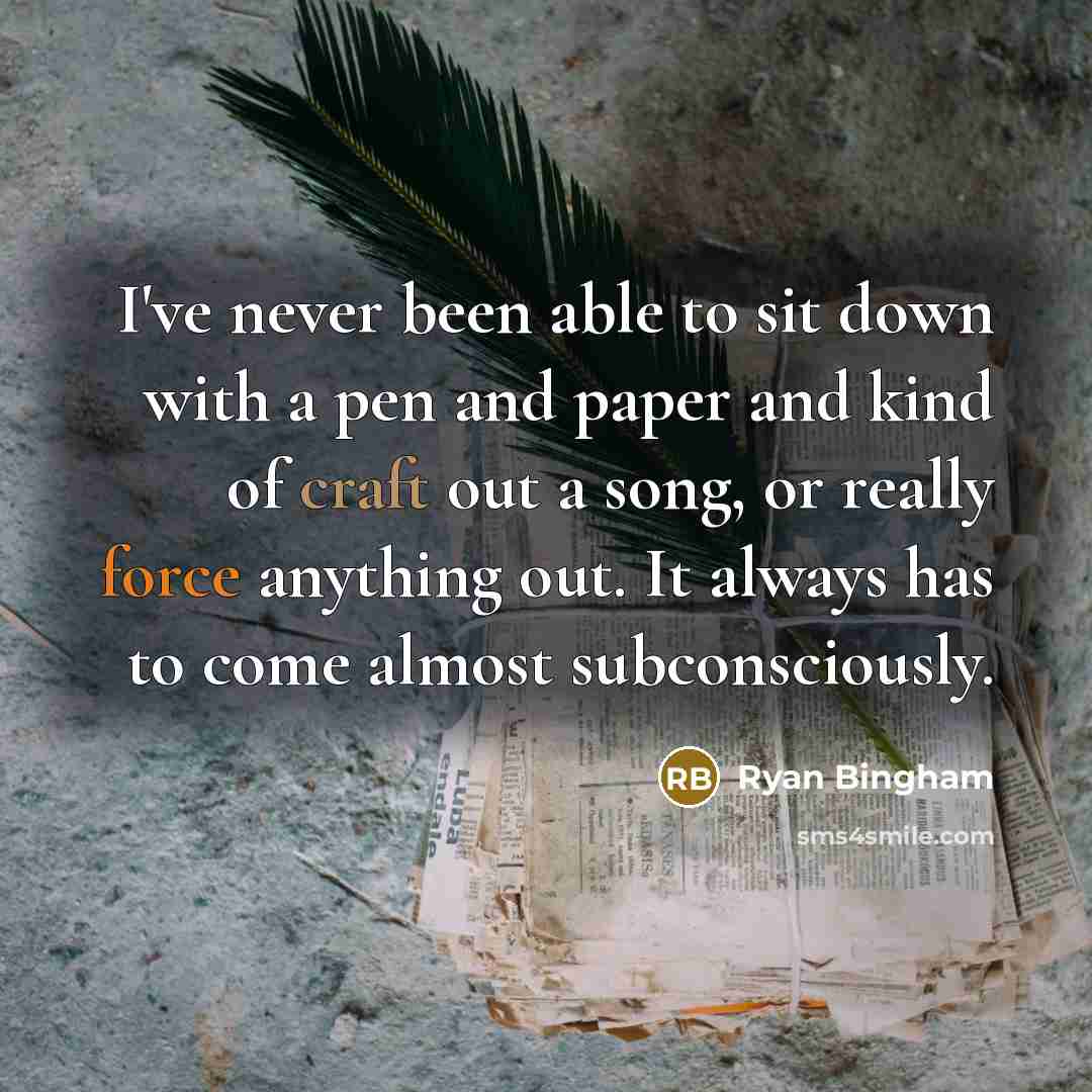 “I've never been able to sit down with a pen and paper and kind of craft out a song, or really force anything out. It always has to come almost subconsciously.” quote by Ryan Bingham