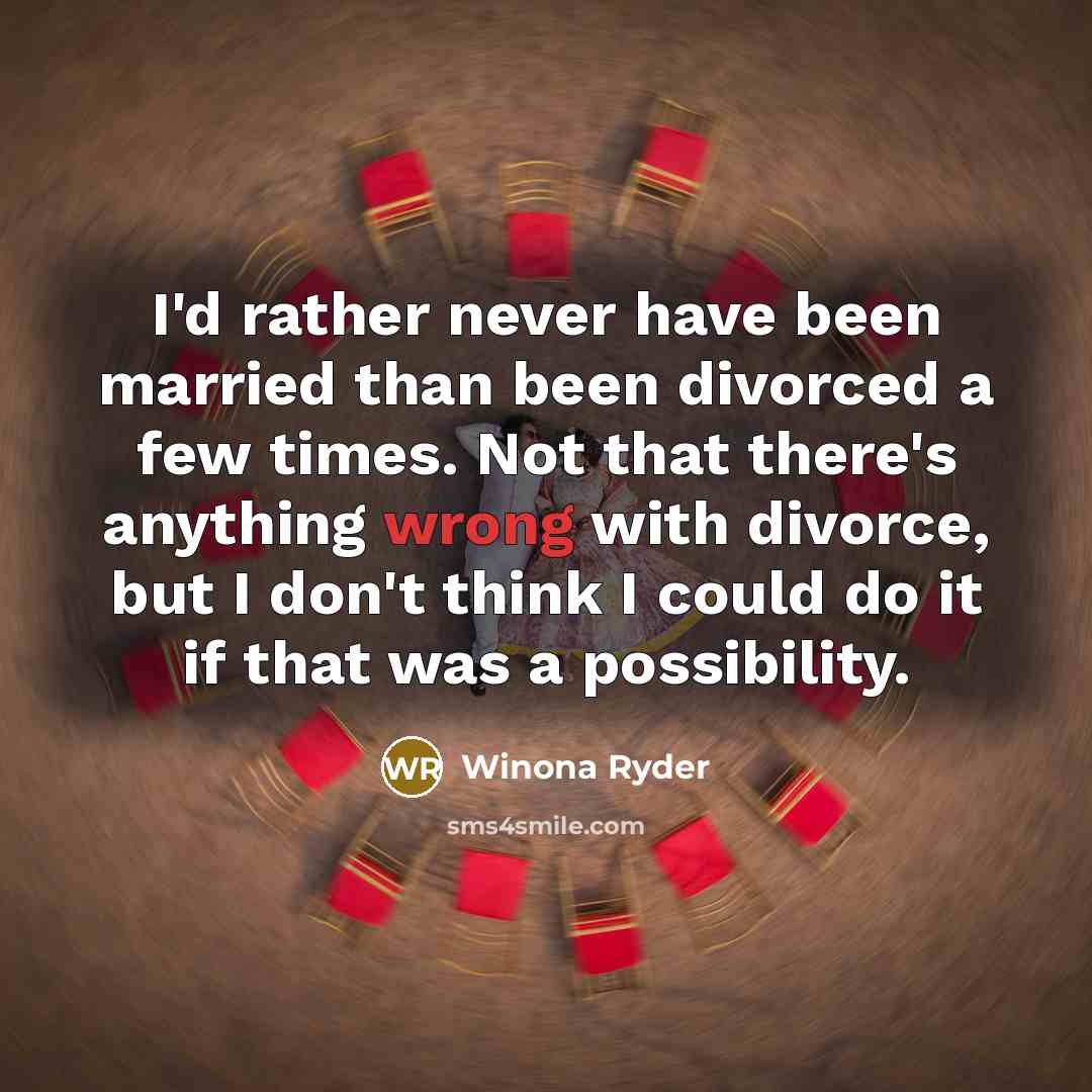 “I'd rather never have been married than been divorced a few times. Not that there's anything wrong with divorce, but I don't think I could do it if that was a possibility.” quote by Winona Ryder