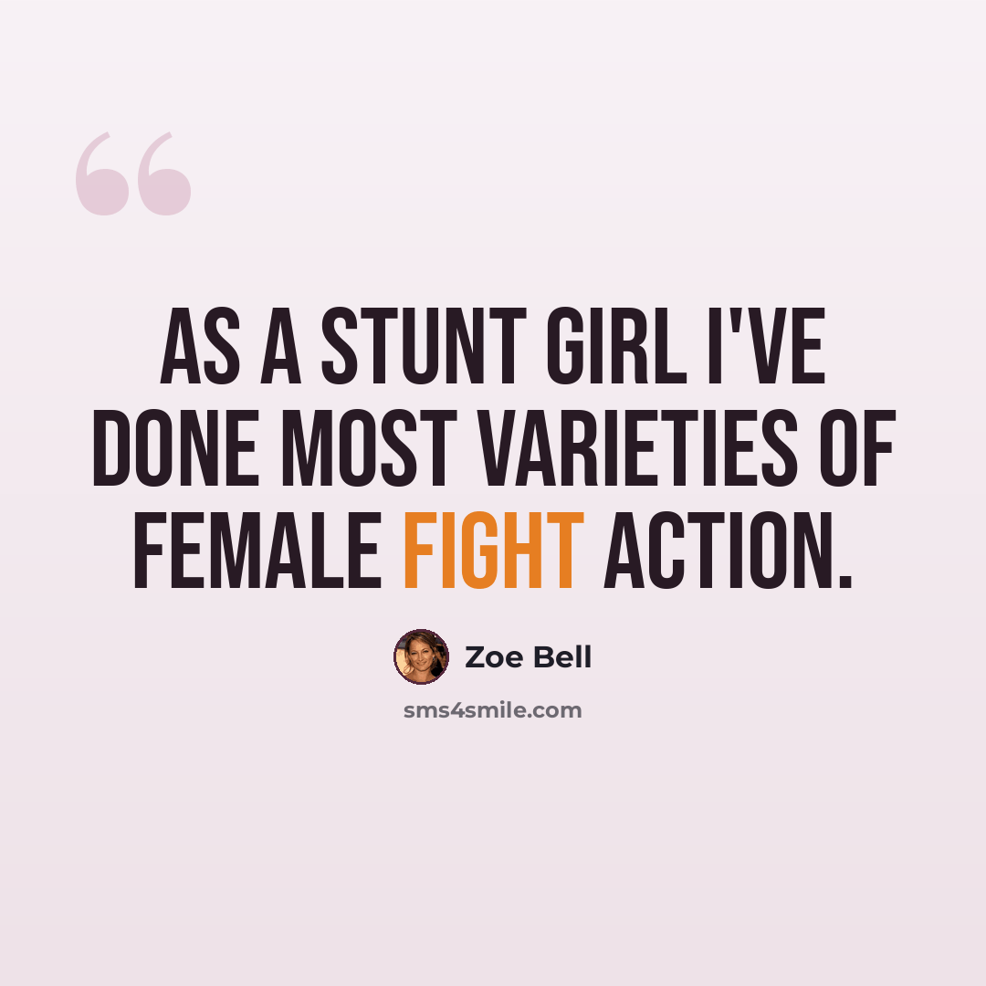 “As a stunt girl I've done most varieties of female fight action.” quote by Zoe Bell