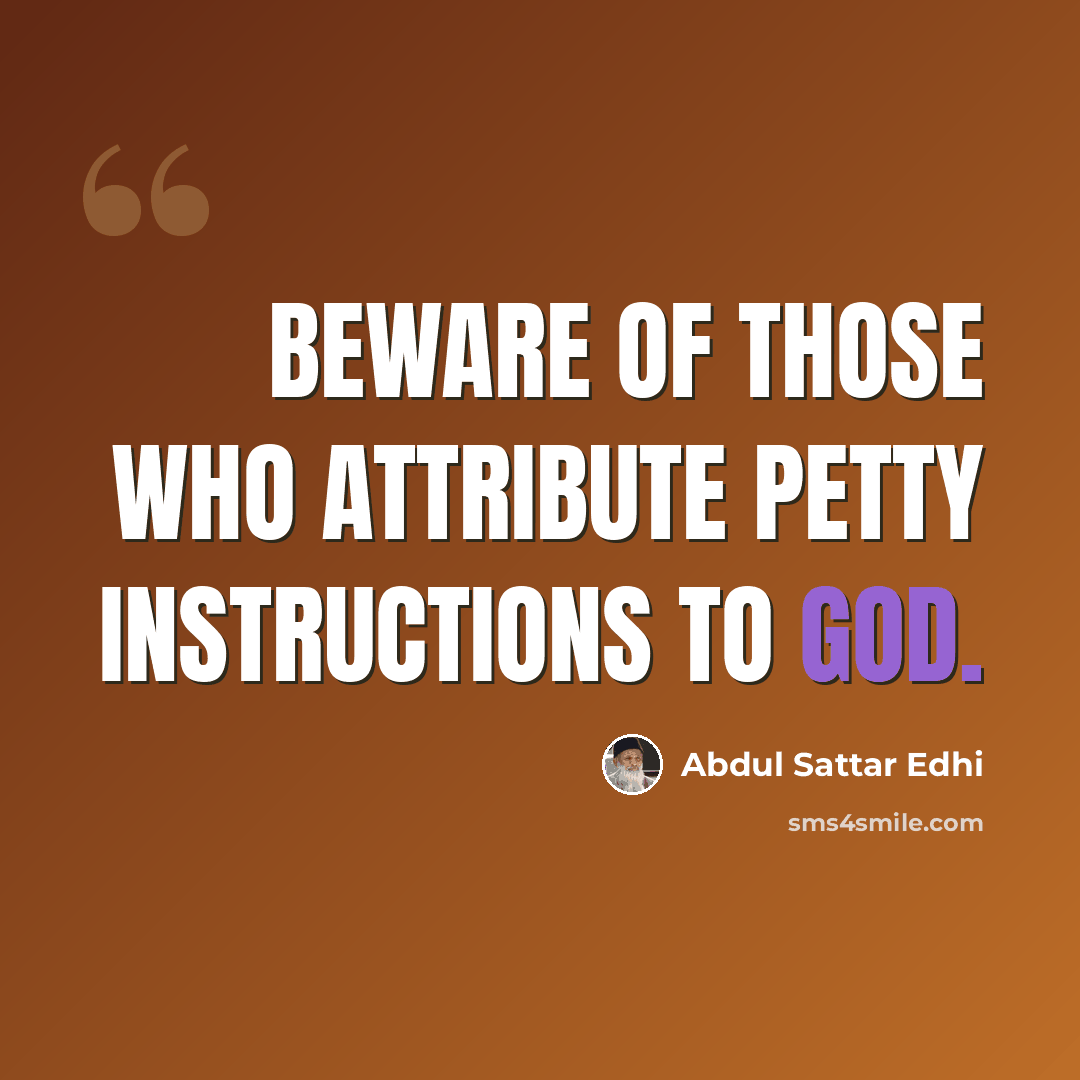 “Beware of those who attribute petty instructions to God.” quote by Abdul Sattar Edhi