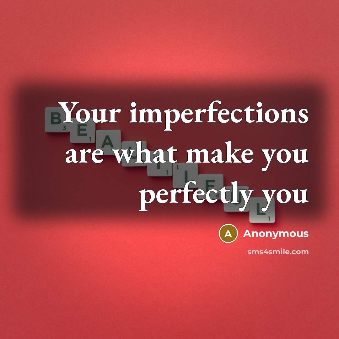 “Your imperfections are what make you perfectly you” quote by Anonymous