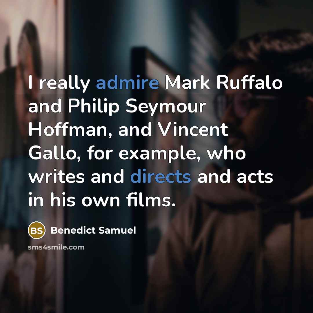 “I really admire Mark Ruffalo and Philip Seymour Hoffman, and Vincent Gallo, for example, who writes and directs and acts in his own films.” quote by Benedict Samuel