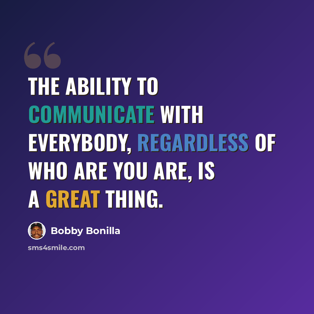 “The ability to communicate with everybody, regardless of who are you are, is a great thing.” quote by Bobby Bonilla