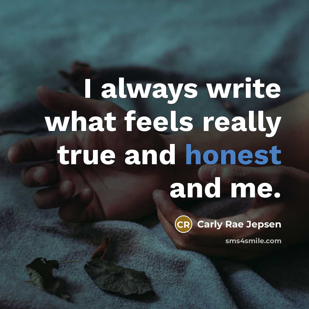 “I always write what feels really true and honest and me.” quote by Carly Rae Jepsen