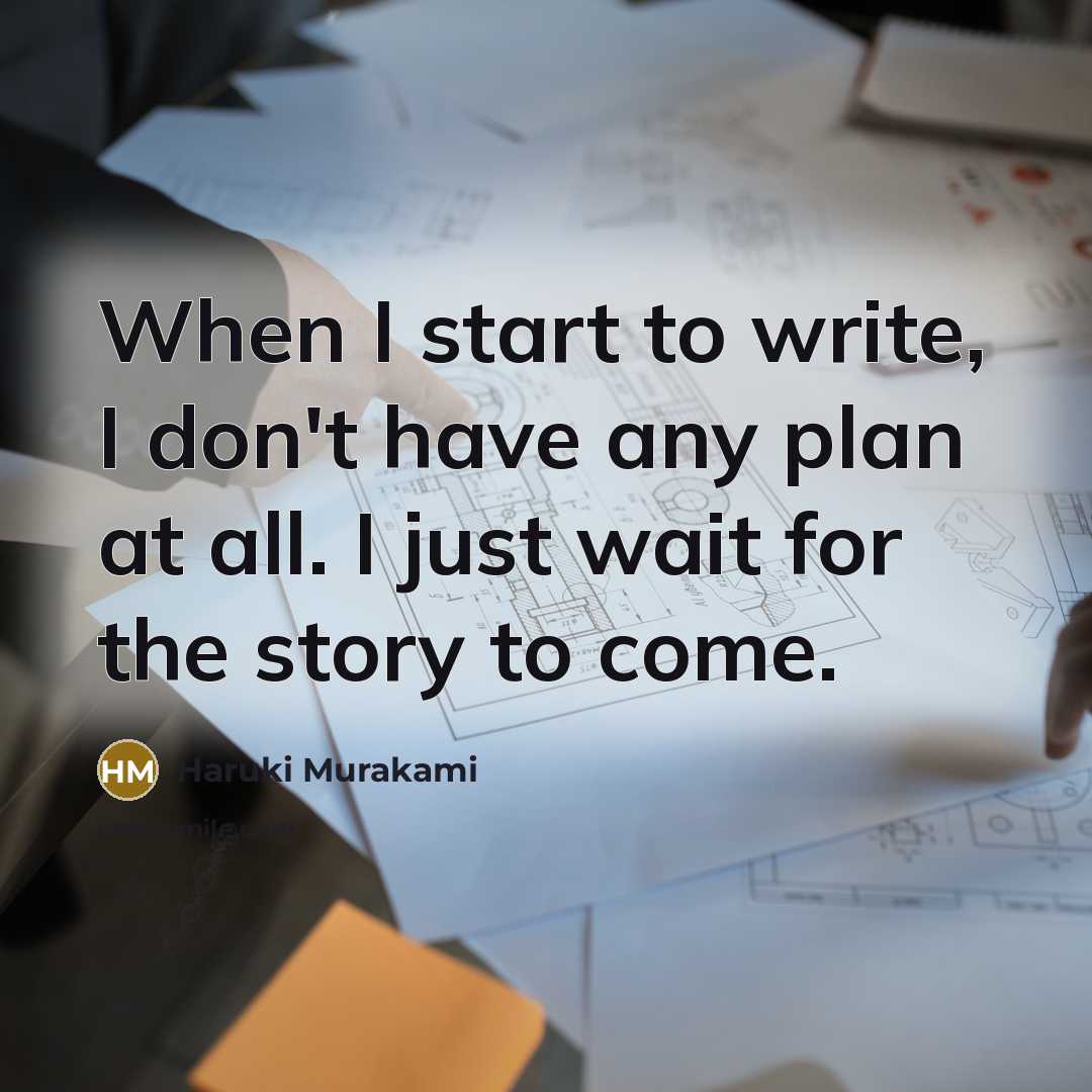 “When I start to write, I don't have any plan at all. I just wait for the story to come.” quote by Haruki Murakami