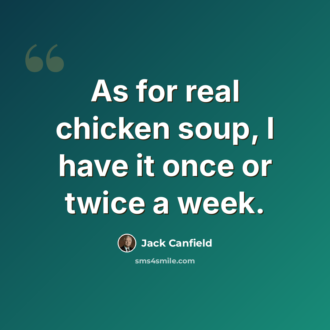 “As for real chicken soup, I have it once or twice a week.” quote by Jack Canfield