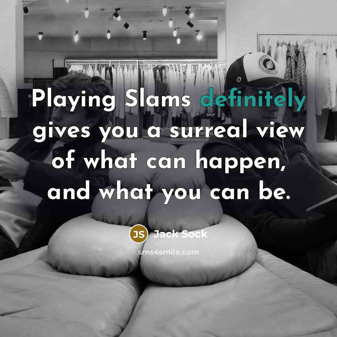 “Playing Slams definitely gives you a surreal view of what can happen, and what you can be.” quote by Jack Sock