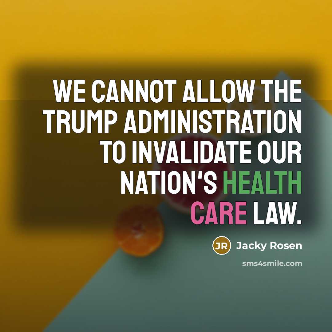 “We cannot allow the Trump administration to invalidate our nation's health care law.” quote by Jacky Rosen