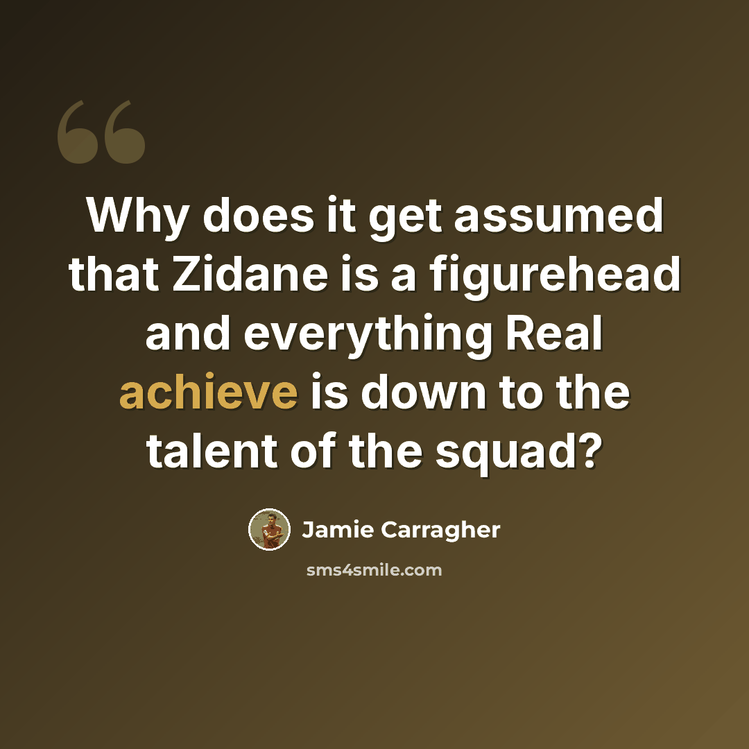 “Why does it get assumed that Zidane is a figurehead and everything Real achieve is down to the talent of the squad?” quote by Jamie Carragher