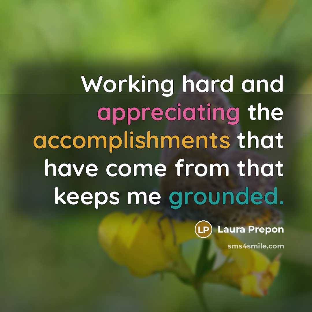 “Working hard and appreciating the accomplishments that have come from that keeps me grounded.” quote by Laura Prepon