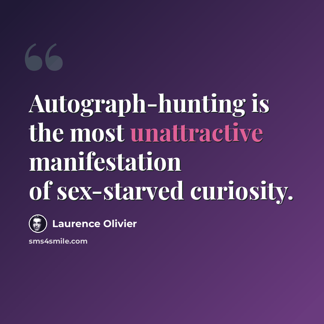 “Autograph-hunting is the most unattractive manifestation of sex-starved curiosity.” quote by Laurence Olivier