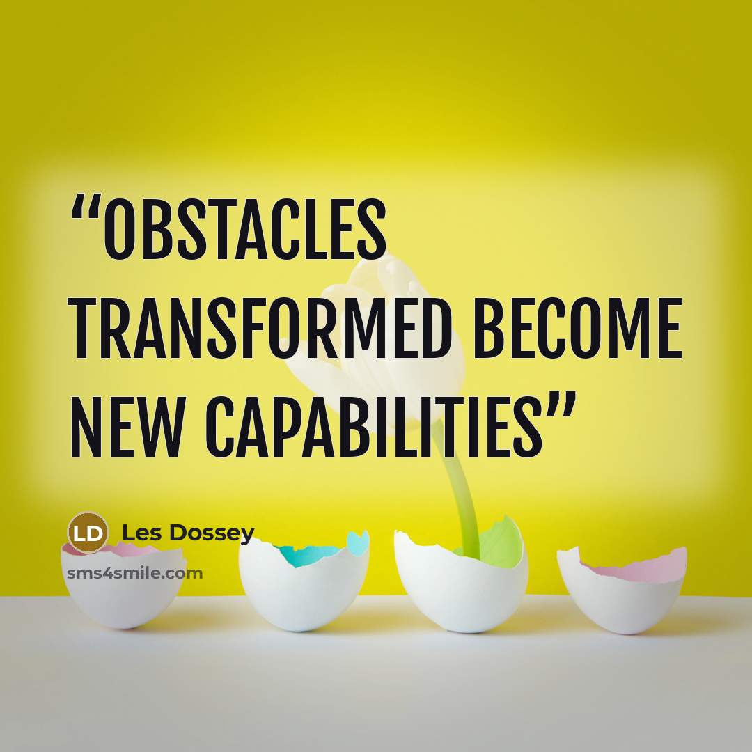 “Obstacles transformed become new capabilities” quote by Les Dossey