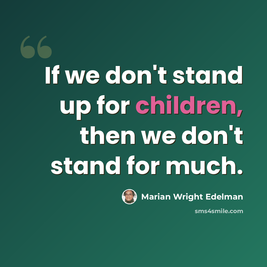 “If we don't stand up for children, then we don't stand for much.” quote by Marian Wright Edelman
