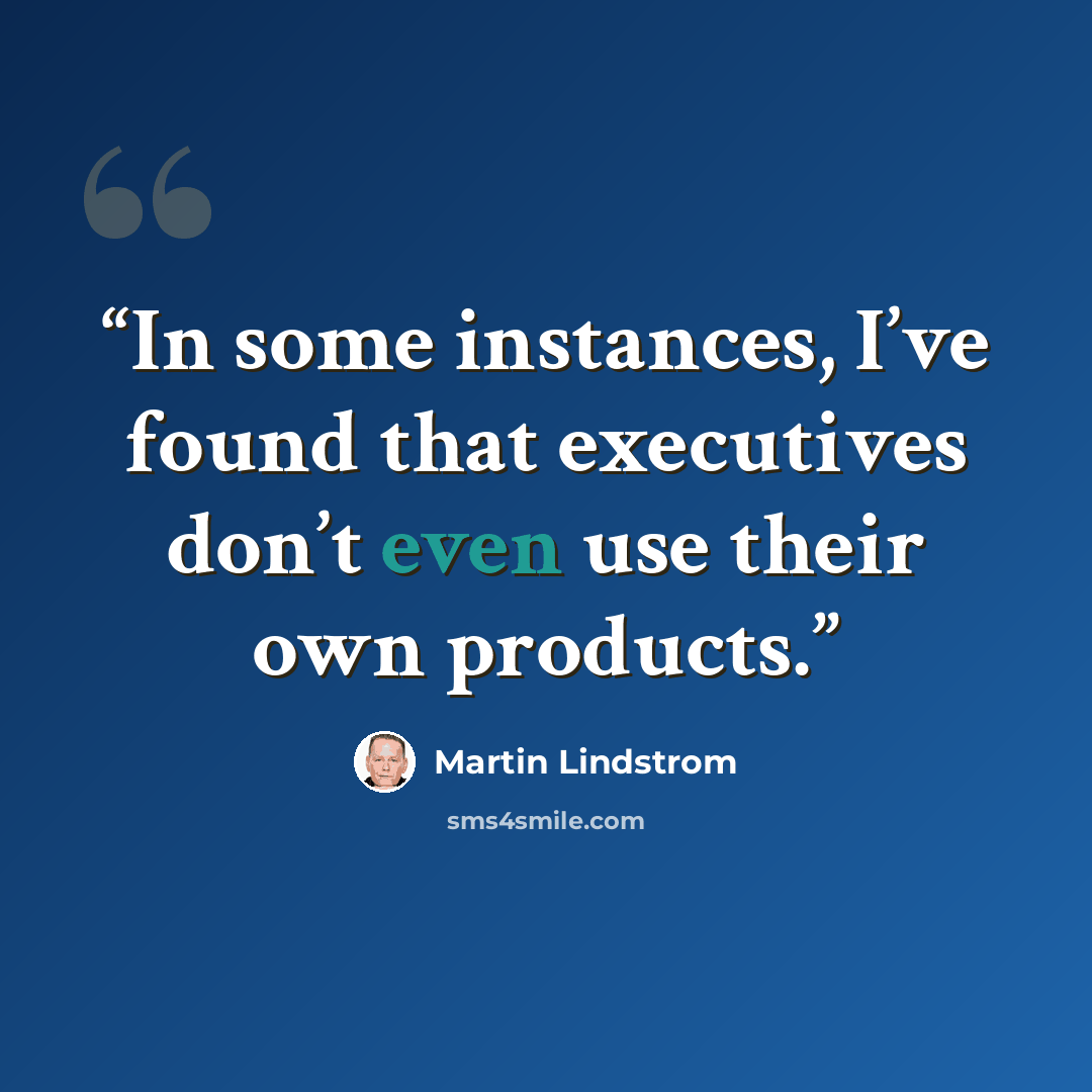 “In some instances, I’ve found that executives don’t even use their own products.” quote by Martin Lindstrom