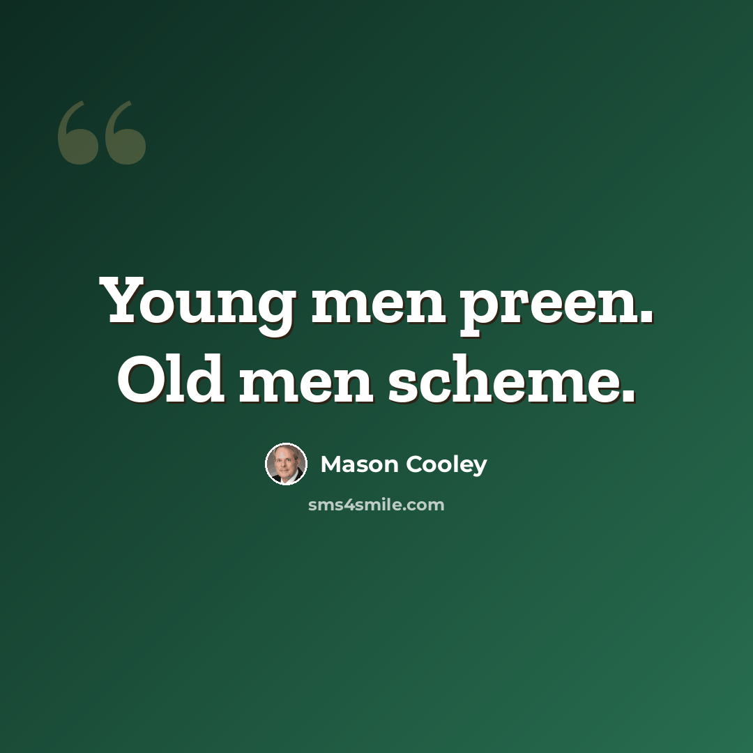 “Young men preen. Old men scheme.” quote by Mason Cooley
