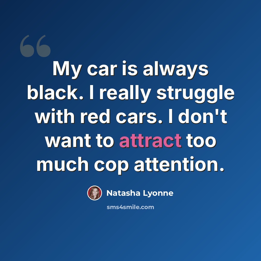 “My car is always black. I really struggle with red cars. I don't want to attract too much cop attention.” quote by Natasha Lyonne