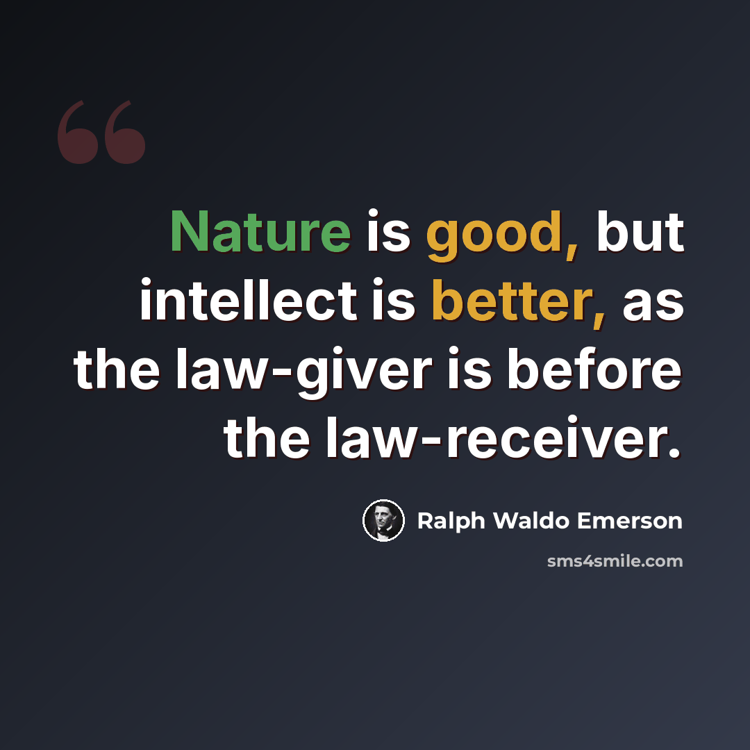 “Nature is good, but intellect is better, as the law-giver is before the law-receiver.” quote by Ralph Waldo Emerson