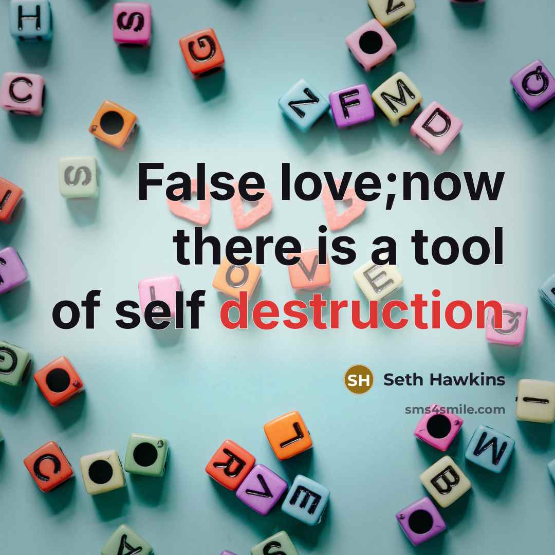 “False love;now there is a tool of self destruction” quote by Seth Hawkins