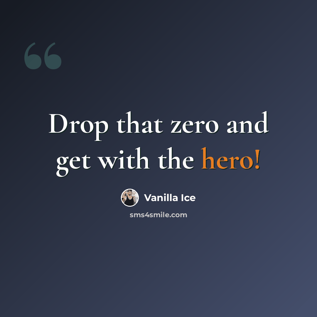 “Drop that zero and get with the hero!” quote by Vanilla Ice