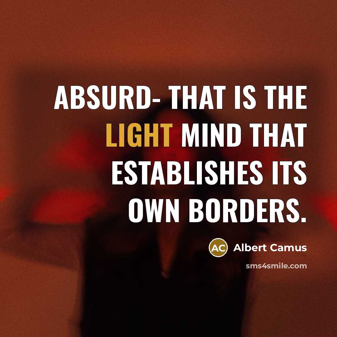 “Absurd- that is the light mind that establishes its own borders.” quote by Albert Camus