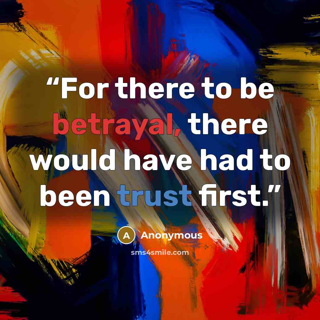 “For there to be betrayal, there would have had to been trust first.” quote by Anonymous