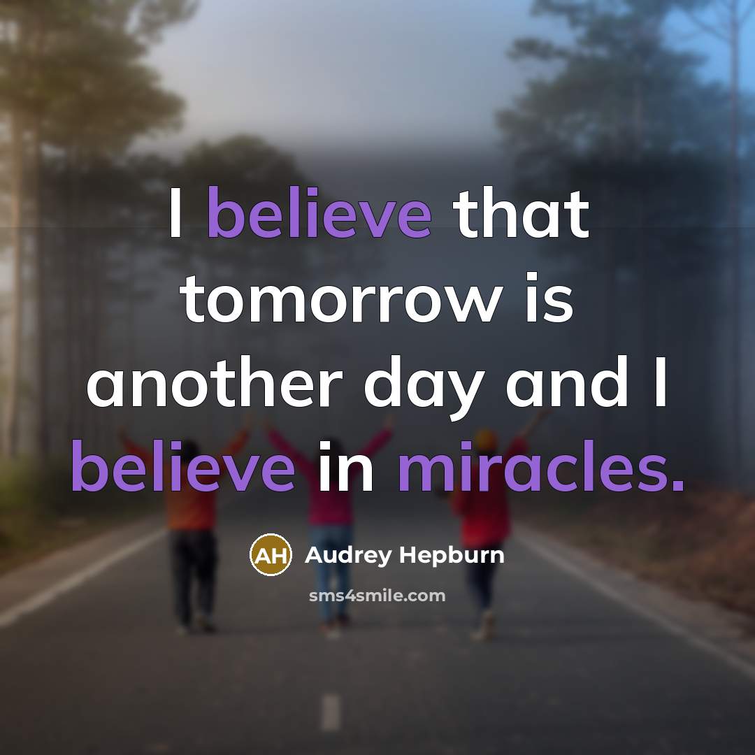 “I believe that tomorrow is another day and I believe in miracles.” quote by Audrey Hepburn