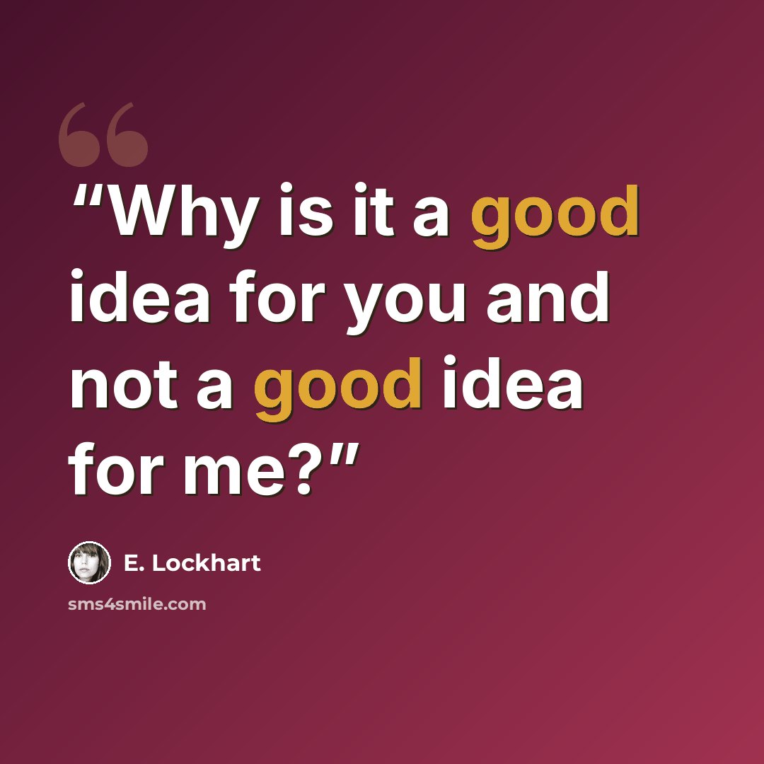 “Why is it a good idea for you and not a good idea for me?” quote by E. Lockhart