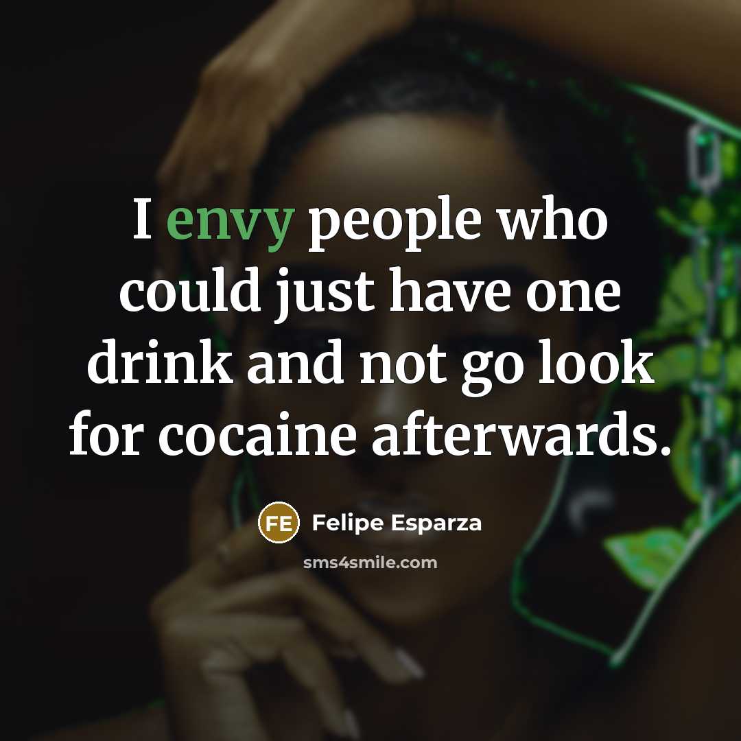 “I envy people who could just have one drink and not go look for cocaine afterwards.” quote by Felipe Esparza