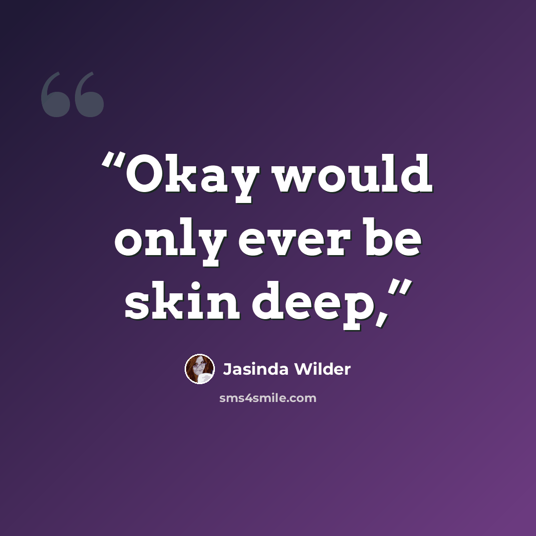 “Okay would only ever be skin deep,” quote by Jasinda Wilder